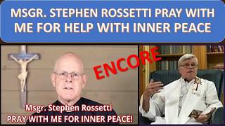 ENCORE OF MSGR. STEPHEN ROSSETTI PRAY WITH ME FOR INNER PEACE!