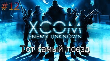 XCOM  Enemy Unknown #12 Тот самый поезд