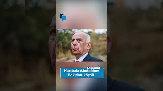 Hacıbala Abutalıbov Bakıdan Köçdü