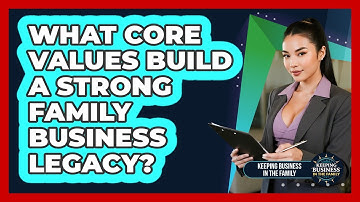 What Core Values Build A Strong Family Business Legacy? - Keeping Business In The Family