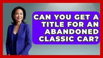 Can You Get A Title For An Abandoned Classic Car? - Car Collector Enthusiasts