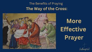 Benefits of Stations of Cross: Christlike Prayer (Bonus: An Effective Way to Deal with Temptation)