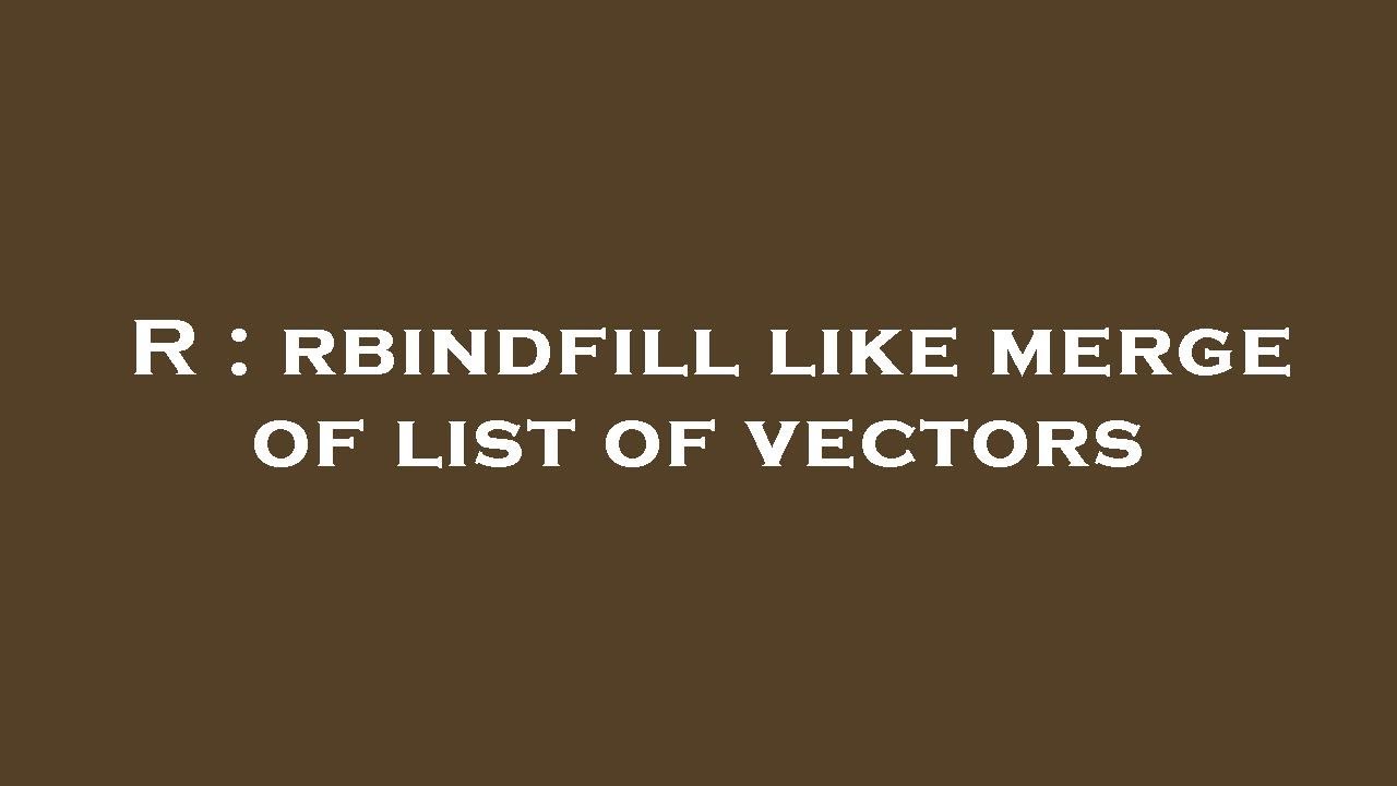 R : rbindfill like merge of list of vectors - YouTube