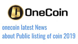 onecoin latest News about Public listing of coin 2019