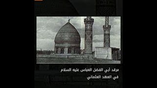 شاهد مرقد الامام العباس عليه السلام من العهد العثماني الى عام 2021م.