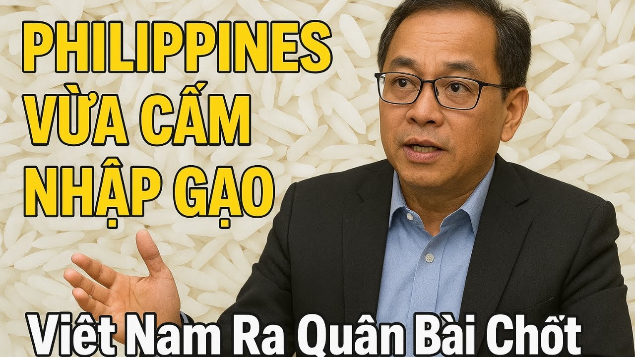 Philippines vừa cấm nhập gạo,– Việt Nam Ra Quân Bài Chốt Hạ– 