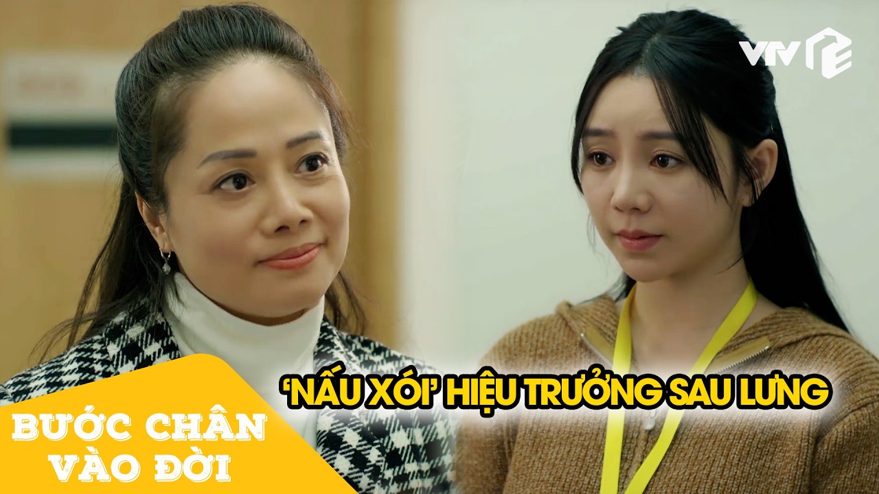 Cô giáo 'nấu xói' hiệu trưởng sau lưng, trước mặt nịnh không trượt câu nào | Bước Chân Vào Đời Tập 8