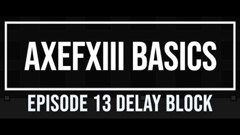 AxeFX III Basics Episode 13: Delay Block & Bypass Mode