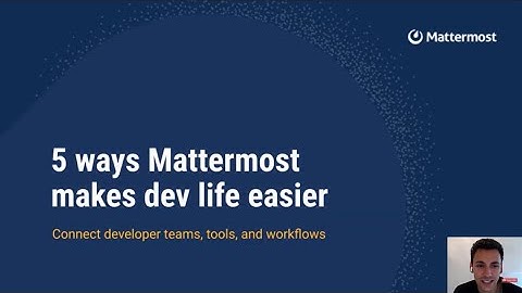 5 Ways Mattermost Makes A Developer