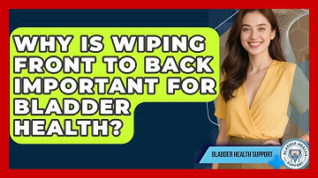 Why Is Wiping Front To Back Important For Bladder Health? - Bladder Health Support