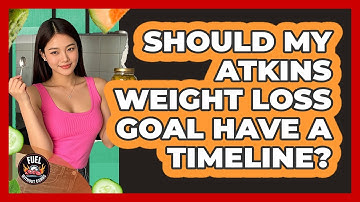 Should My Atkins Weight Loss Goal Have a Timeline?