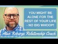 You might be Alone for the Rest of Your Life - No Big Whoop!