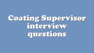 Coating Supervisor interview questions