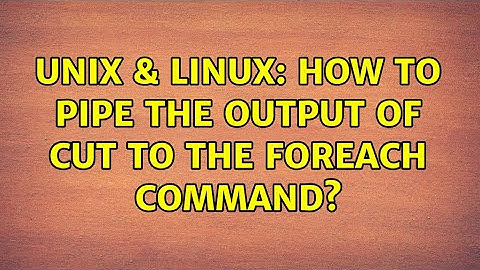 Unix & Linux: How to pipe the output of cut to the foreach command? (4 Solutions!!)