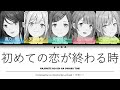 初めての恋が終わる時 (Hajimete no Koi ga Owaru Toki) CC Lyrics [KAN/ROM/ENG] - Leo/need