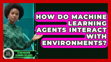 How Do Machine Learning Agents Interact With Environments? - AI and Machine Learning Explained