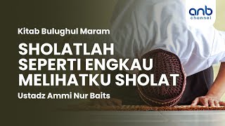 Sholatlah Seperti Engkau Melihatku Sholat |  Ustadz Ammi Nur Baits, ST., BA.