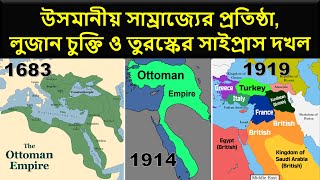 উসমানীয় সাম্রাজ্যের প্রতিষ্ঠা, তুরস্কের স্বাধীনতা যুদ্ধ, লুজান চুক্তি ও তুরস্কের সাইপ্রাস দখল।