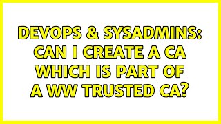DevOps & SysAdmins: Can I create a CA which is part of a WW trusted CA?