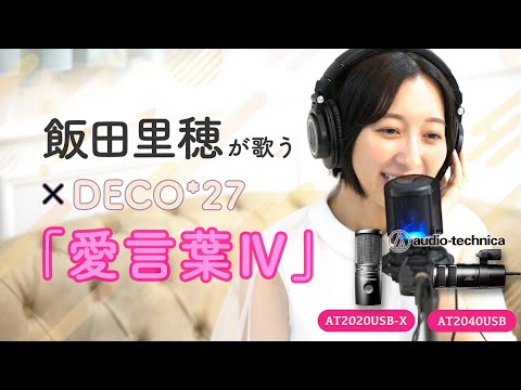 DECO*27「愛言葉Ⅳ」／飯田里穂 【歌ってみた／ワンコーラス】。AUDIO-TECHNICAのUSBマイクAT2020USB-X、AT2040USBを使用