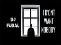 Dj fudal   i dont want nobody