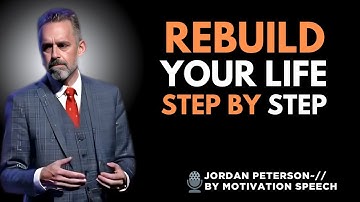REBUILD YOURSELF FROM ROCK BOTTOM—ONE STEP AT A TIME | THE BEST MOTIVATIONAL SPEECH  JORDAN PETERSON
