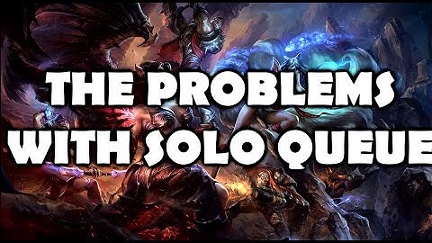 THE PROBLEMS WITH SOLO QUEUE