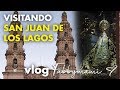 VISITANDO SAN JUAN DE LOS LAGOS JALISCO | VIRGEN DE SAN JUAN DE LOS LAGOS