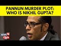 Who is nikhil gupta whats his alleged role in plot to kill gurpatwant pannun in us n18v  news18