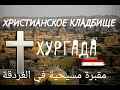 ЕГИПЕТ 🇪🇬  ХРИСТИАНСКОЕ КЛАДБИЩЕ в ХУРГАДЕ مقبرة مسيحية في الغردقة