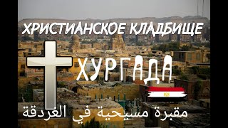ЕГИПЕТ 🇪🇬  ХРИСТИАНСКОЕ КЛАДБИЩЕ в ХУРГАДЕ مقبرة مسيحية في الغردقة