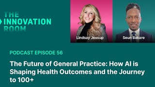 Ep 56: The Future of General Practice: How AI is Shaping Health Outcomes and the Journey to 100+