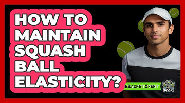 How To Maintain Squash Ball Elasticity?
