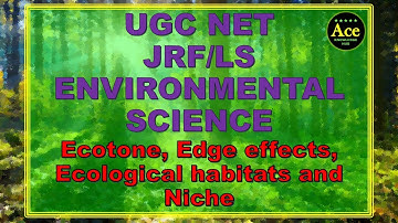 UGC NET JRF/LS ENVIRONMENTAL SCIENCE ECOTONE, EDGE EFFECTS, HABITAT AND NICHE BY ACE KNOWLEDGE HUB