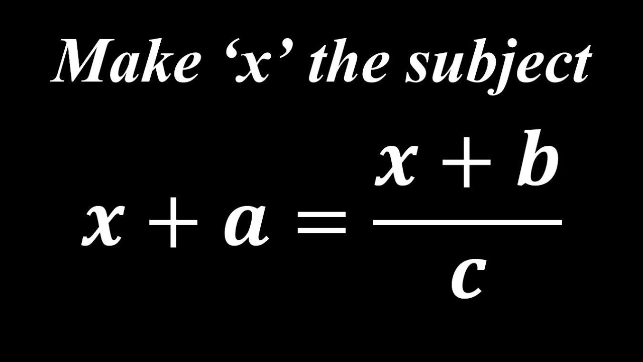 Make x the subject x a x b c youtube