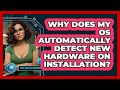 Why Does My OS Automatically Detect New Hardware On Installation? - Your Computer Companion