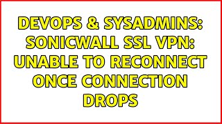 DevOps & SysAdmins: Sonicwall SSL VPN: Unable to reconnect once connection drops (3 Solutions!!)