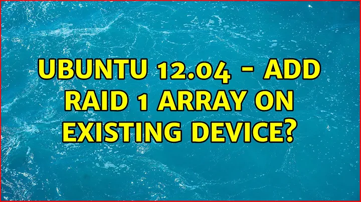 Ubuntu 12.04 - Add RAID 1 Array on existing device? (2 Solutions!!)