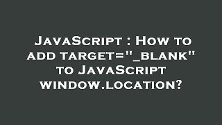 JavaScript : How to add target=_blank to JavaScript window.location