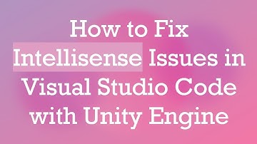 How to Fix Intellisense Issues in Visual Studio Code with Unity Engine