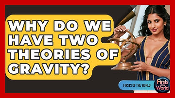 Why Do We Have Two Theories Of Gravity? - Firsts of the World