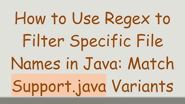 How to Use Regex to Filter Specific File Names in Java: Match Support.java Variants