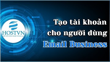 Phần 2: Hướng dẫn tạo tài khoản người dùng Email Business | HOSTVN