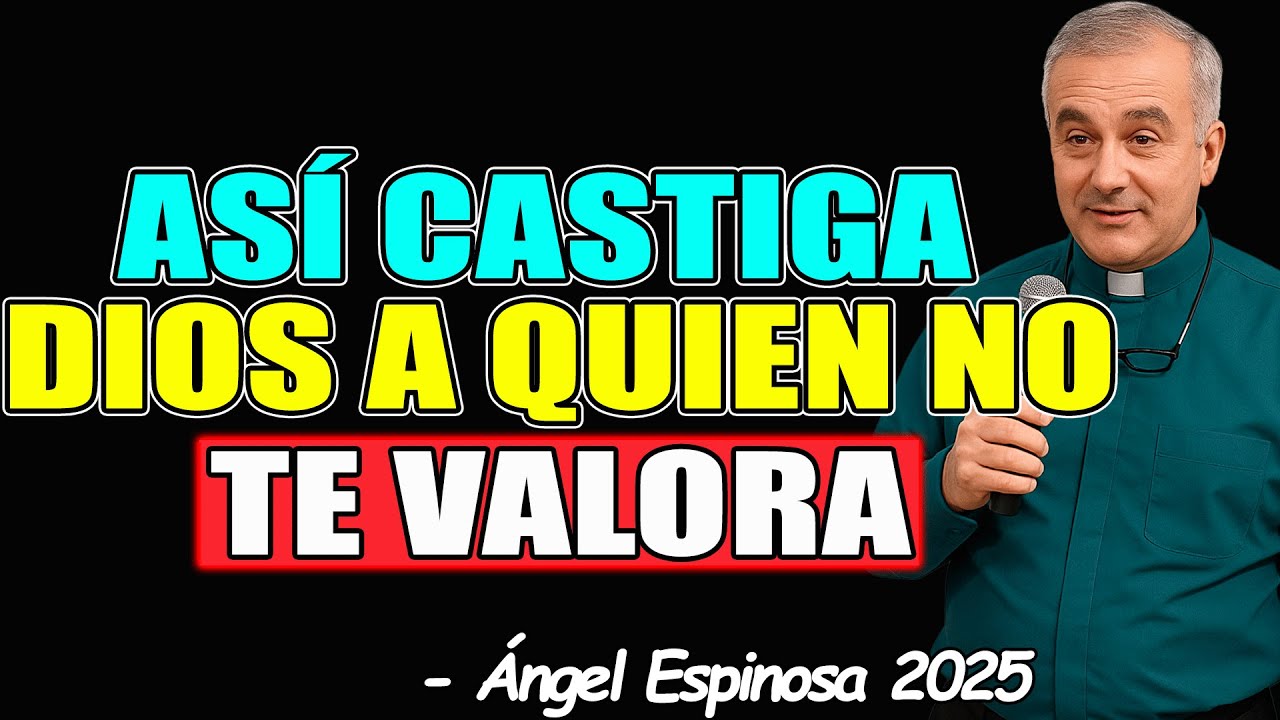 Cómo CASTIGA DIOS a QUIEN NO TE VALORA? - Padre Ángel Espinosa 2025