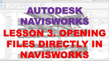 LEARNING NAVISWORKS: LESSON 3 OPENING FILES DIRECTLY IN NAVISWORKS