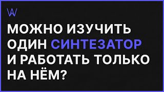 Можно ли изучить какой-то один Синтезатор и работать только в нём | WaveFAQ