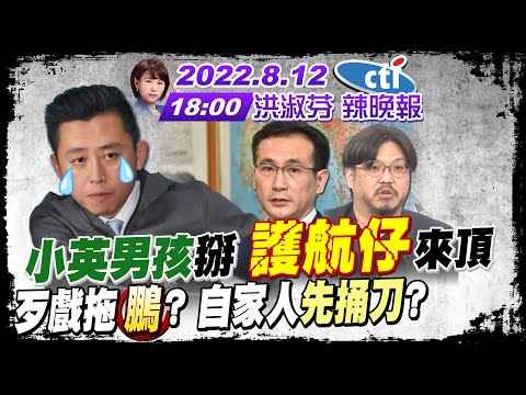 【洪淑芬辣晚報】"小英男孩"掰 "護航仔"來頂 歹戲拖"鵬"? 自家人"先捅刀"? 20220812完整版 @中天新聞