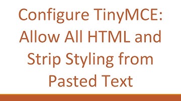 Configure TinyMCE: Allow All HTML and Strip Styling from Pasted Text