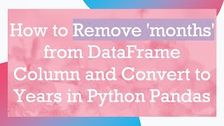 How to Remove 'months' from DataFrame Column and Convert to Years in Python Pandas