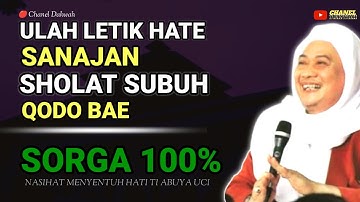 SANJAN SHOLAT SUBUH QODO BAE, SORGA SAKITU GEH || NASIHAT ABUYA UCI ! ULAH LETIK HATE